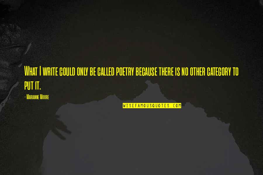 Marianne Moore Quotes By Marianne Moore: What I write could only be called poetry