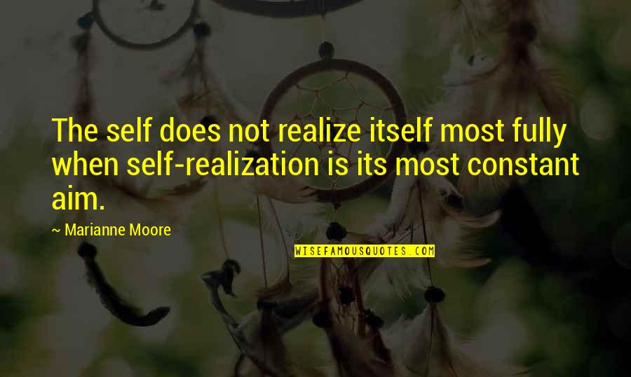 Marianne Moore Quotes By Marianne Moore: The self does not realize itself most fully