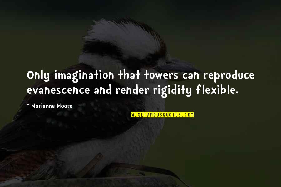 Marianne Moore Quotes By Marianne Moore: Only imagination that towers can reproduce evanescence and