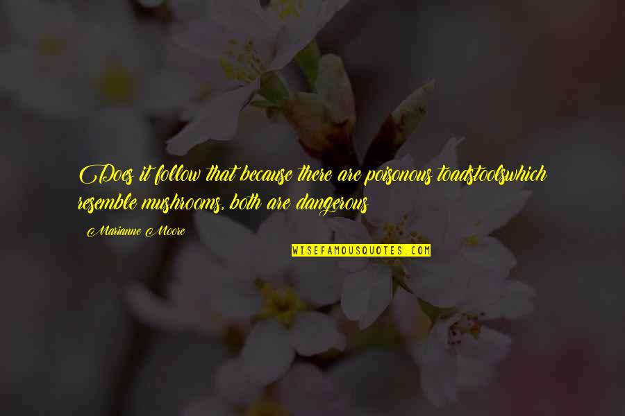 Marianne Moore Quotes By Marianne Moore: Does it follow that because there are poisonous