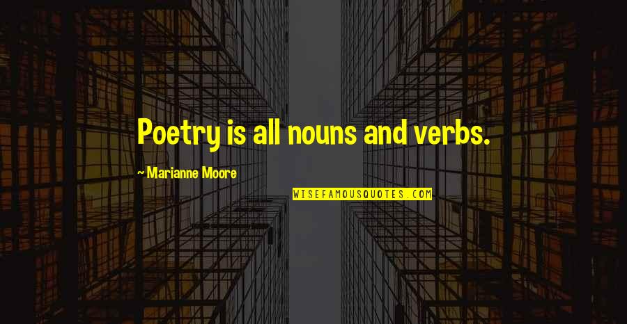 Marianne Moore Quotes By Marianne Moore: Poetry is all nouns and verbs.