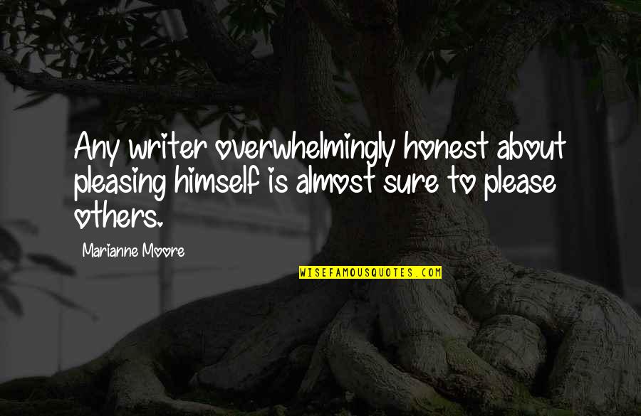 Marianne Moore Quotes By Marianne Moore: Any writer overwhelmingly honest about pleasing himself is
