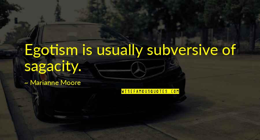 Marianne Moore Quotes By Marianne Moore: Egotism is usually subversive of sagacity.