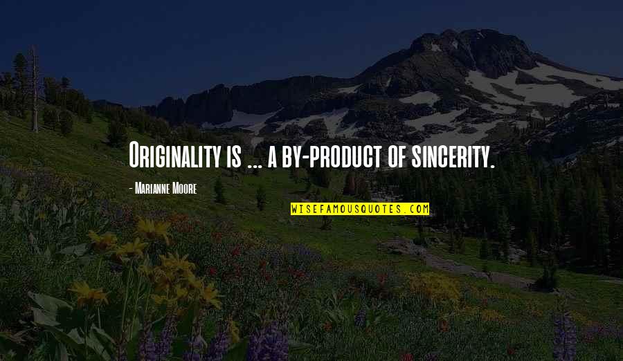 Marianne Moore Quotes By Marianne Moore: Originality is ... a by-product of sincerity.