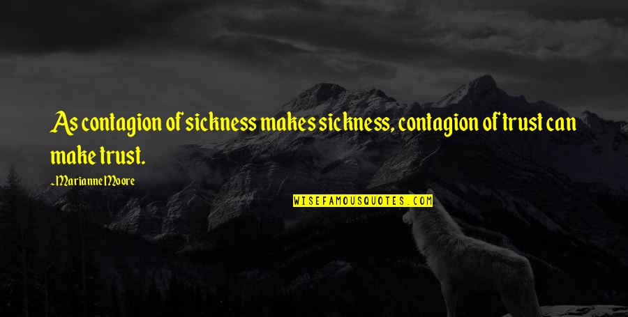 Marianne Moore Quotes By Marianne Moore: As contagion of sickness makes sickness, contagion of
