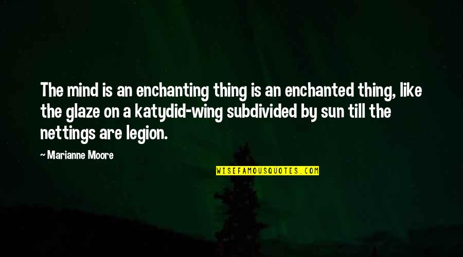 Marianne Moore Quotes By Marianne Moore: The mind is an enchanting thing is an