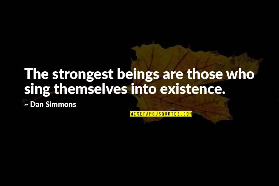 Marianne Sensibility Quotes By Dan Simmons: The strongest beings are those who sing themselves