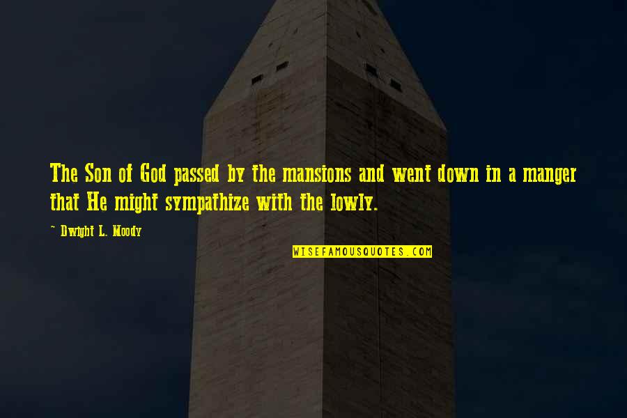 Marianne Sensibility Quotes By Dwight L. Moody: The Son of God passed by the mansions Marianne Sensibility Quotes By Dwight L. Moody: The Son of God passed by the mansions