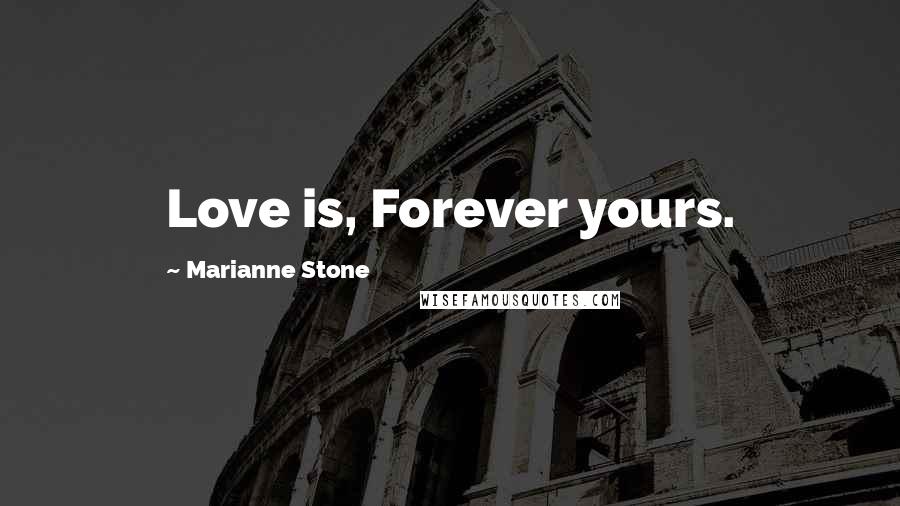 Marianne Stone quotes: Love is, Forever yours.
