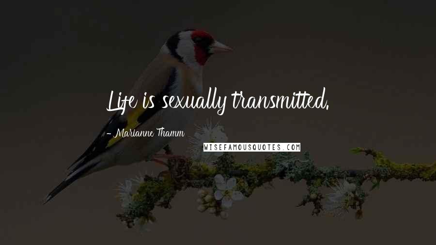 Marianne Thamm quotes: Life is sexually transmitted.