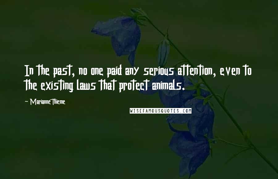Marianne Thieme quotes: In the past, no one paid any serious attention, even to the existing laws that protect animals. Marianne Thieme quotes: In the past, no one paid any serious attention, even to the existing laws that protect animals.