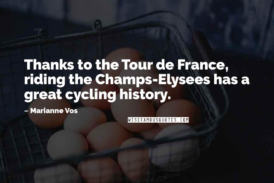 Marianne Vos quotes: Thanks to the Tour de France, riding the Champs-Elysees has a great cycling history.