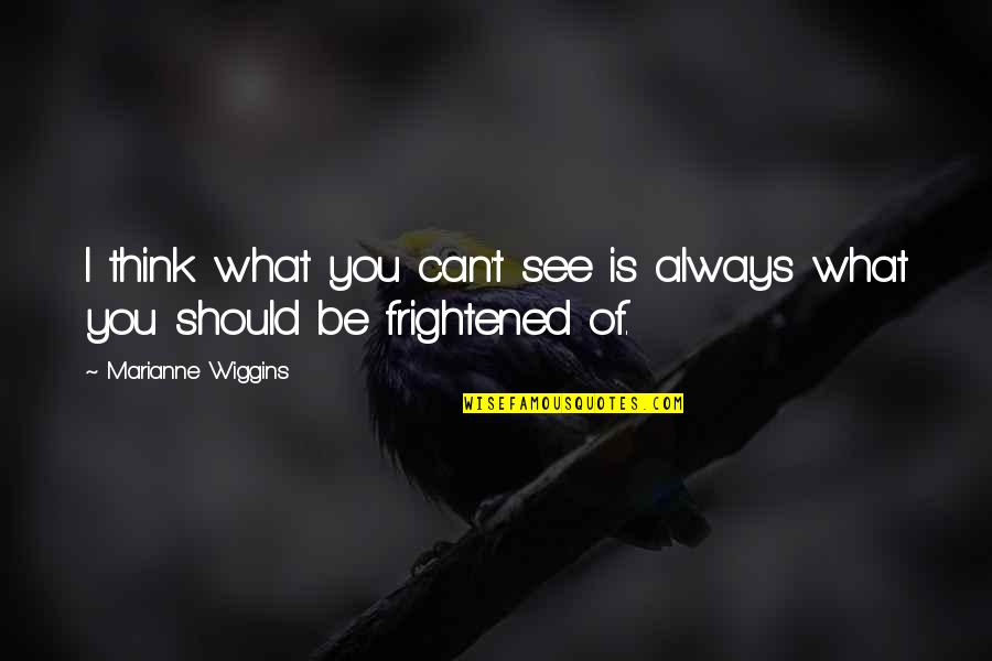 Marianne Wiggins Quotes By Marianne Wiggins: I think what you can't see is always