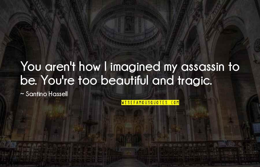Marianne Williamson Fear Quote Quotes By Santino Hassell: You aren't how I imagined my assassin to