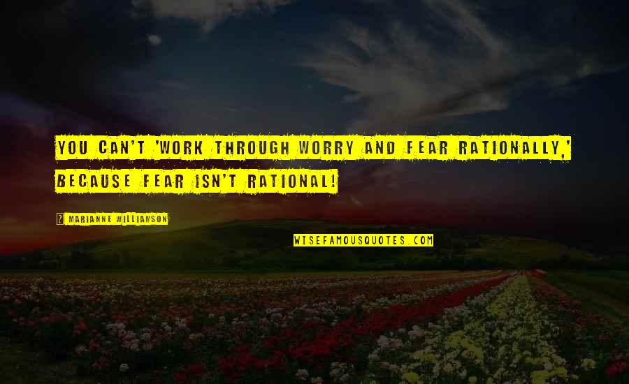 Marianne Williamson Fear Quotes By Marianne Williamson: You can't 'work through worry and fear rationally,' Marianne Williamson Fear Quotes By Marianne Williamson: You can't 'work through worry and fear rationally,'