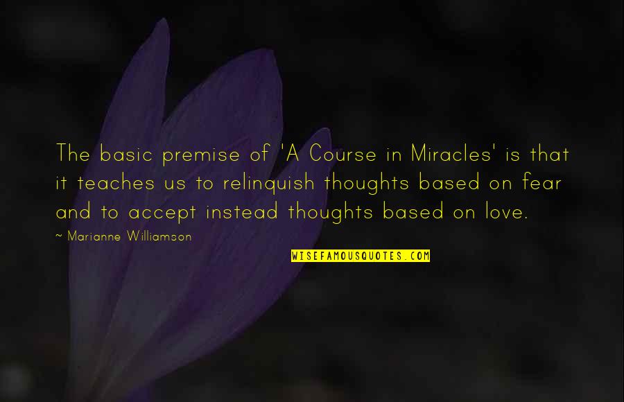 Marianne Williamson Fear Quotes By Marianne Williamson: The basic premise of 'A Course in Miracles' Marianne Williamson Fear Quotes By Marianne Williamson: The basic premise of 'A Course in Miracles'