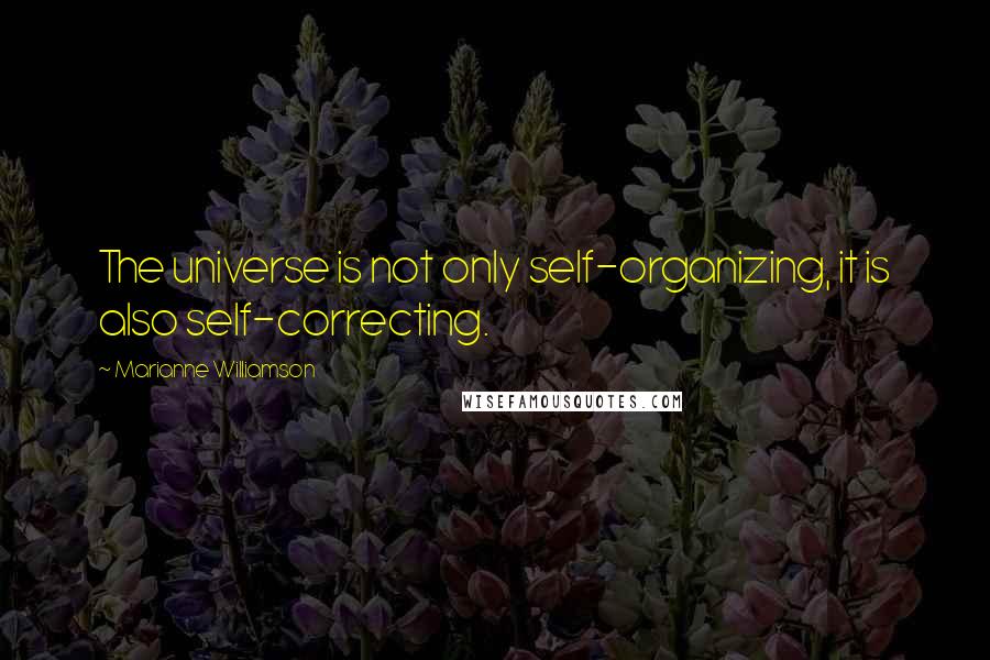 Marianne Williamson quotes: The universe is not only self-organizing, it is also self-correcting.