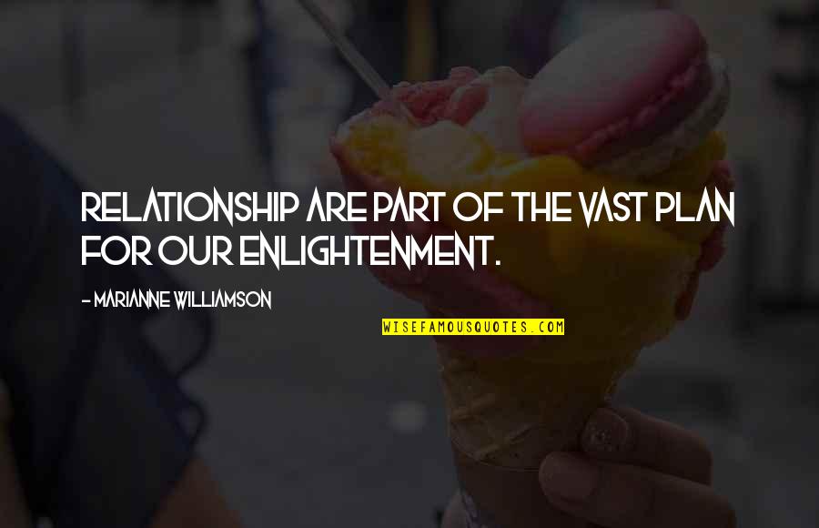 Marianne Williamson Quotes By Marianne Williamson: Relationship are part of the vast plan for