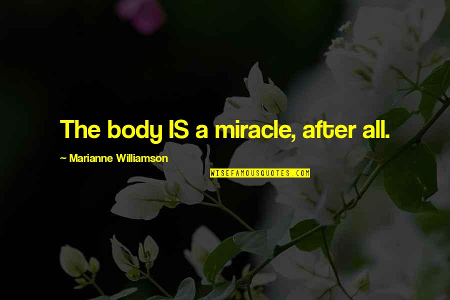 Marianne Williamson Quotes By Marianne Williamson: The body IS a miracle, after all.