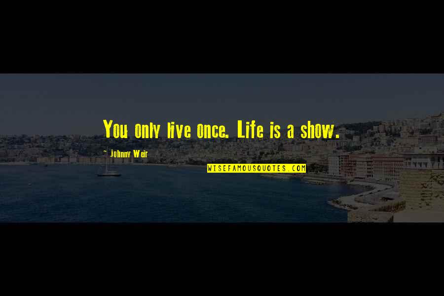 Mariannes Fisk Quotes By Johnny Weir: You only live once. Life is a show. Mariannes Fisk Quotes By Johnny Weir: You only live once. Life is a show.