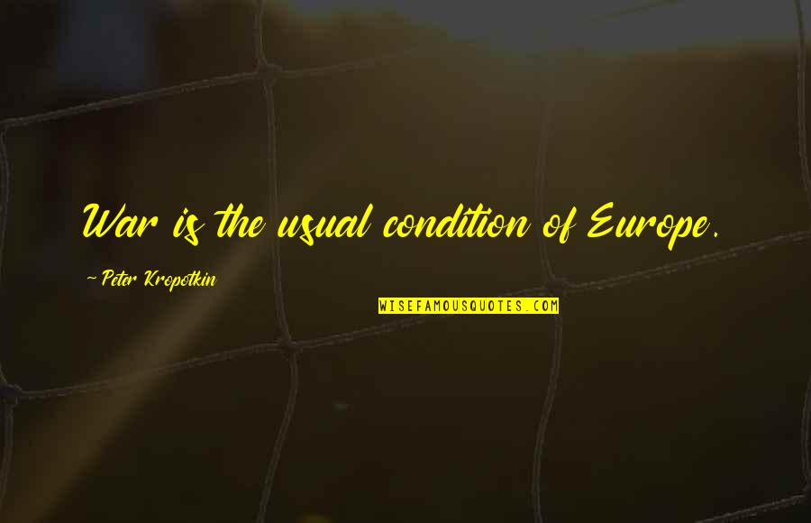 Mariannes Fisk Quotes By Peter Kropotkin: War is the usual condition of Europe. Mariannes Fisk Quotes By Peter Kropotkin: War is the usual condition of Europe.