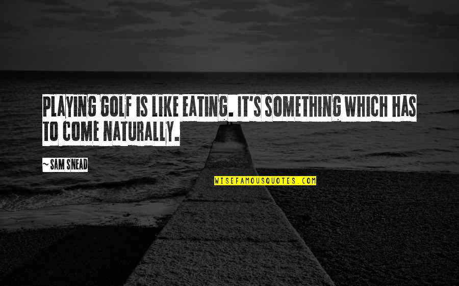 Mariannes Fisk Quotes By Sam Snead: Playing golf is like eating. It's something which
