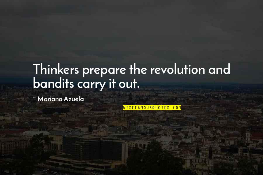 Mariano Azuela Quotes By Mariano Azuela: Thinkers prepare the revolution and bandits carry it