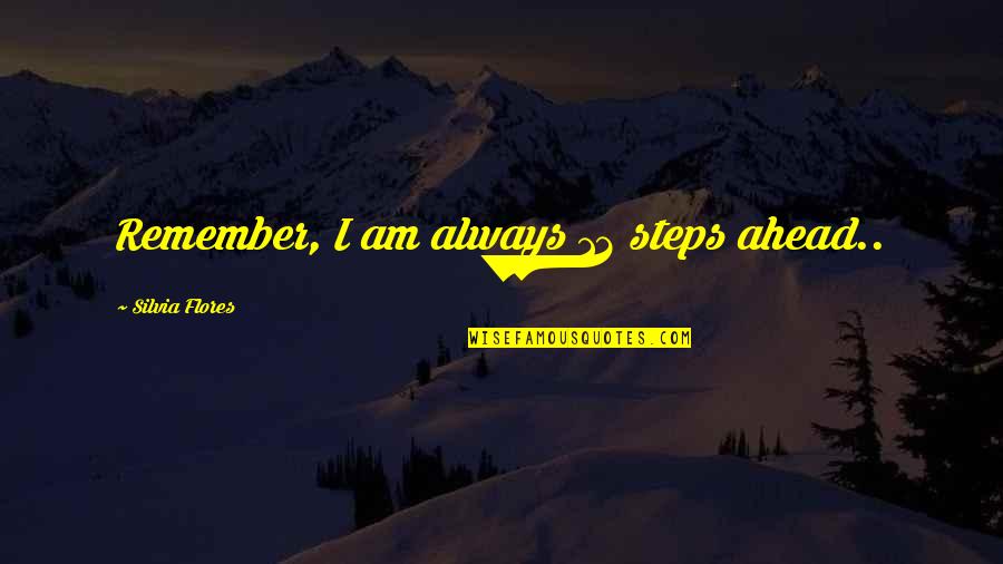 Mariano Fortuny Quotes By Silvia Flores: Remember, I am always 12 steps ahead.. Mariano Fortuny Quotes By Silvia Flores: Remember, I am always 12 steps ahead..