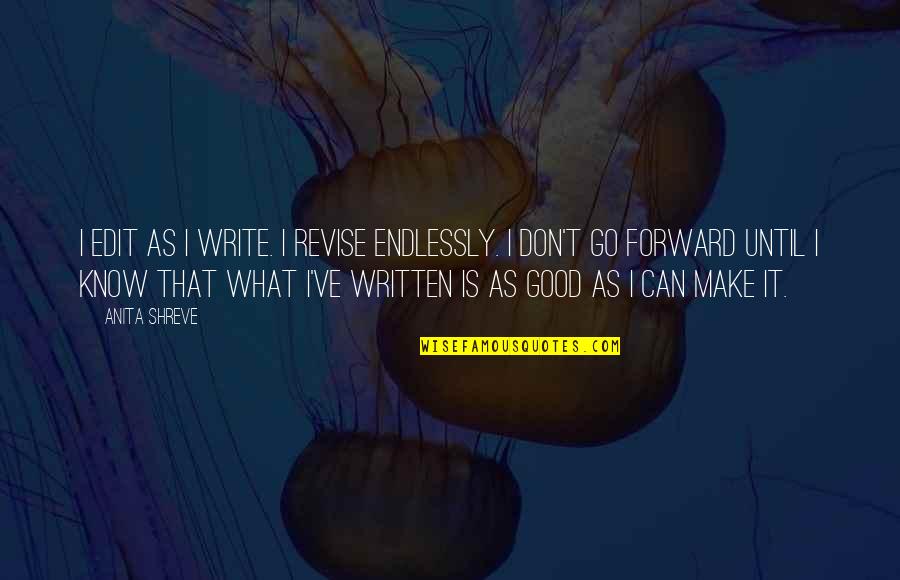 Mariano Guadalupe Vallejo Quotes By Anita Shreve: I edit as I write. I revise endlessly.