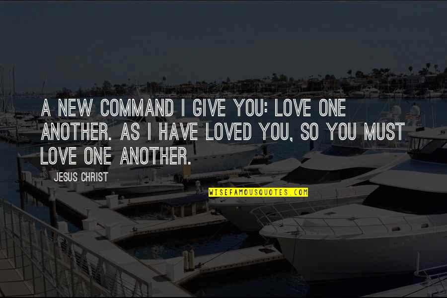 Mariano Guadalupe Vallejo Quotes By Jesus Christ: A new command I give you: Love one