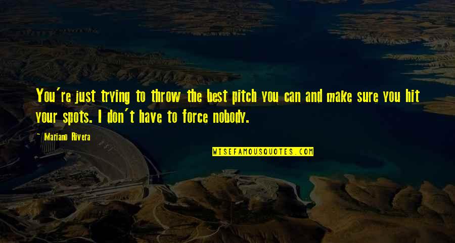 Mariano Que Quotes By Mariano Rivera: You're just trying to throw the best pitch