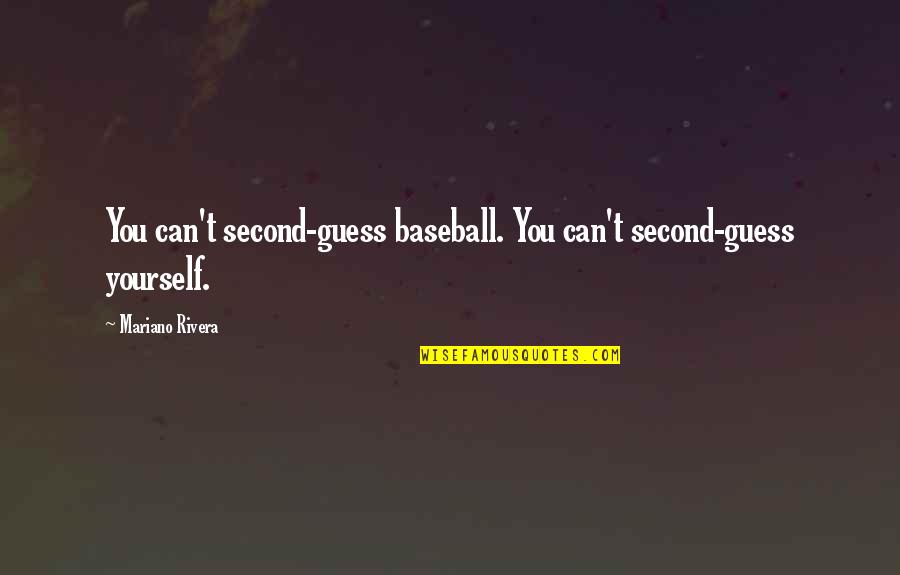 Mariano Que Quotes By Mariano Rivera: You can't second-guess baseball. You can't second-guess yourself.