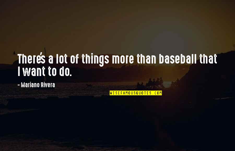 Mariano Que Quotes By Mariano Rivera: There's a lot of things more than baseball