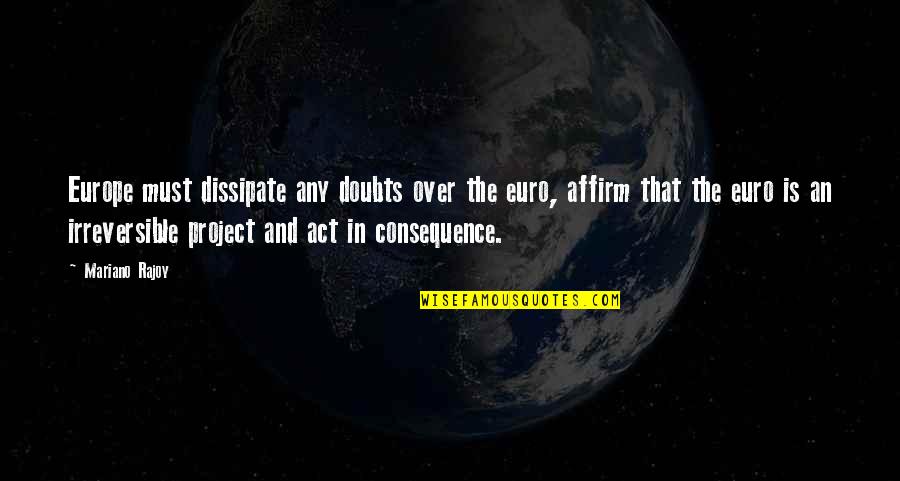 Mariano Quotes By Mariano Rajoy: Europe must dissipate any doubts over the euro,