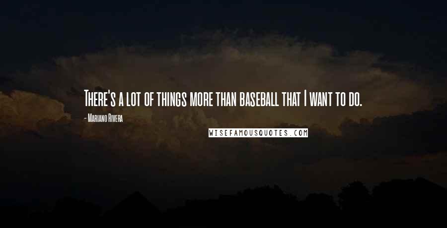 Mariano Rivera quotes: There's a lot of things more than baseball that I want to do.