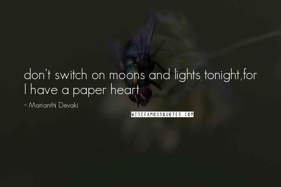 Marianthi Devaki quotes: don't switch on moons and lights tonight,for I have a paper heart