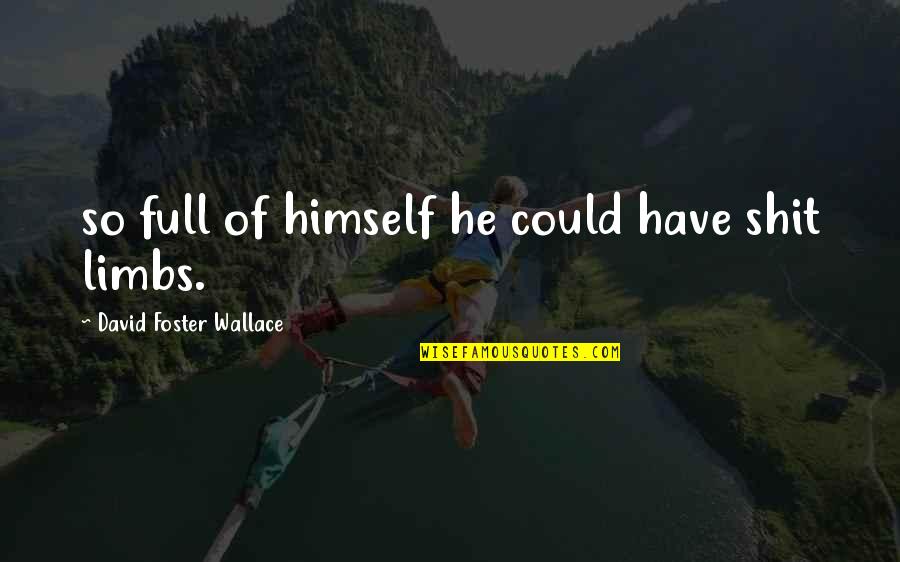 Marianthi Ierapetritou Quotes By David Foster Wallace: so full of himself he could have shit