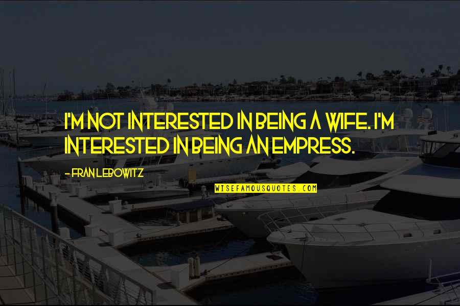 Marianthi Ierapetritou Quotes By Fran Lebowitz: I'm not interested in being a wife. I'm