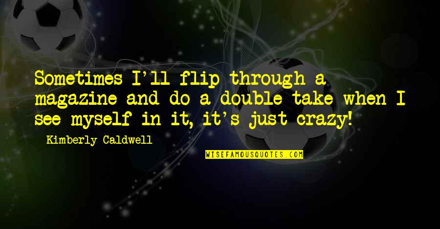 Marianthi Ierapetritou Quotes By Kimberly Caldwell: Sometimes I'll flip through a magazine and do