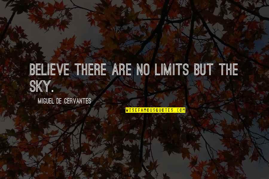 Mariarosa Quotes By Miguel De Cervantes: Believe there are no limits but the sky.