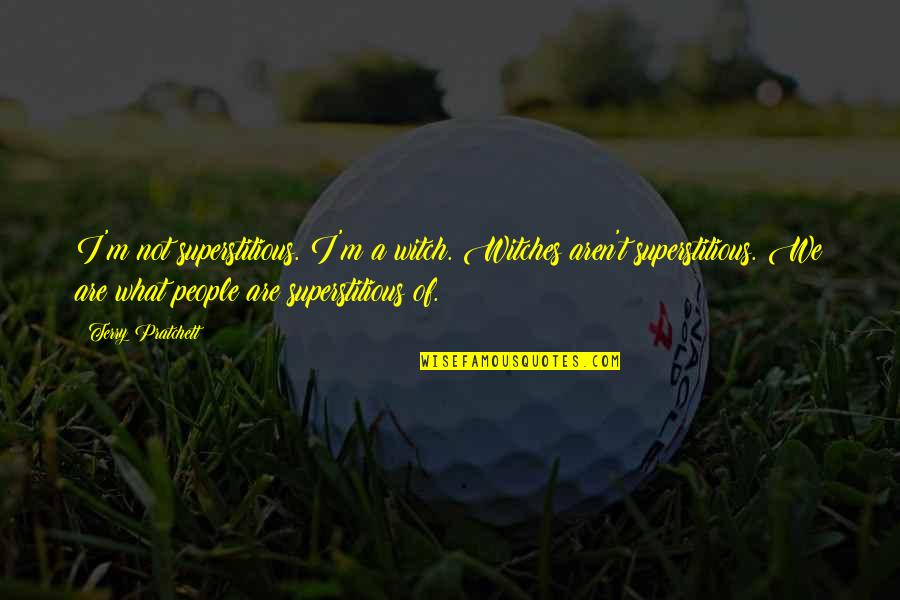 Mariarosa Quotes By Terry Pratchett: I'm not superstitious. I'm a witch. Witches aren't Mariarosa Quotes By Terry Pratchett: I'm not superstitious. I'm a witch. Witches aren't