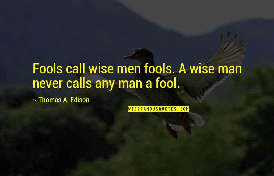 Mariarosa Quotes By Thomas A. Edison: Fools call wise men fools. A wise man