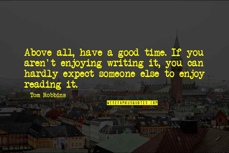 Mariarosa Quotes By Tom Robbins: Above all, have a good time. If you