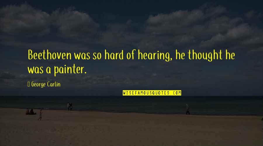 Mariazelzel Quotes By George Carlin: Beethoven was so hard of hearing, he thought
