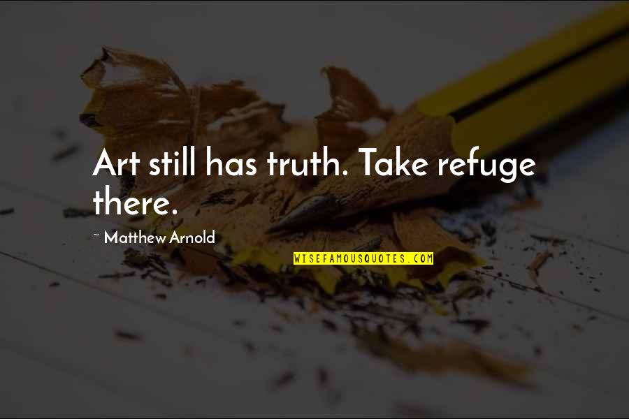 Mariazelzel Quotes By Matthew Arnold: Art still has truth. Take refuge there.