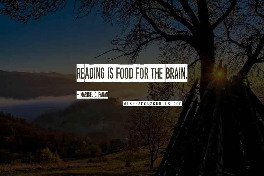 Maribel C. Pagan quotes: Reading is food for the brain.