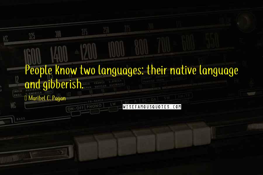 Maribel C. Pagan quotes: People know two languages: their native language and gibberish.