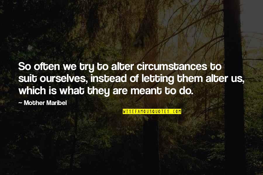 Maribel Quotes By Mother Maribel: So often we try to alter circumstances to