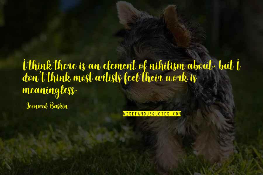 Maribelle Murphy Quotes By Leonard Baskin: I think there is an element of nihilism Maribelle Murphy Quotes By Leonard Baskin: I think there is an element of nihilism