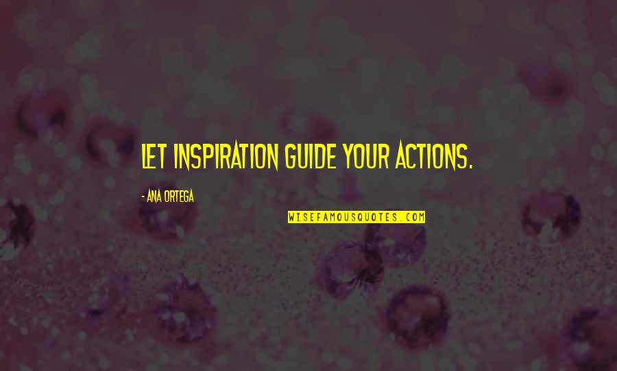 Maribi Henriquez Quotes By Ana Ortega: Let inspiration guide your actions. Maribi Henriquez Quotes By Ana Ortega: Let inspiration guide your actions.